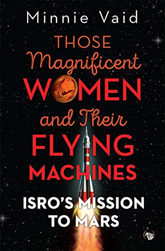 THOSE MAGNIFICENT WOMEN AND THEIR FLYING MACHINES isro'S mission to mars