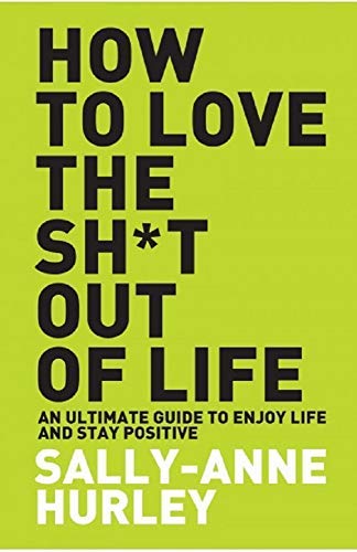 HOW TO LOVE THE SHIT OUT OF LIFE