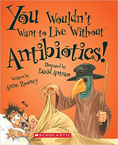 YOU WOULDN'T WANT TO LIVE WITHOUT ANTIBIOTICS