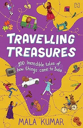 TRAVELLING TREASURES 100 incredible tales of how things came to india