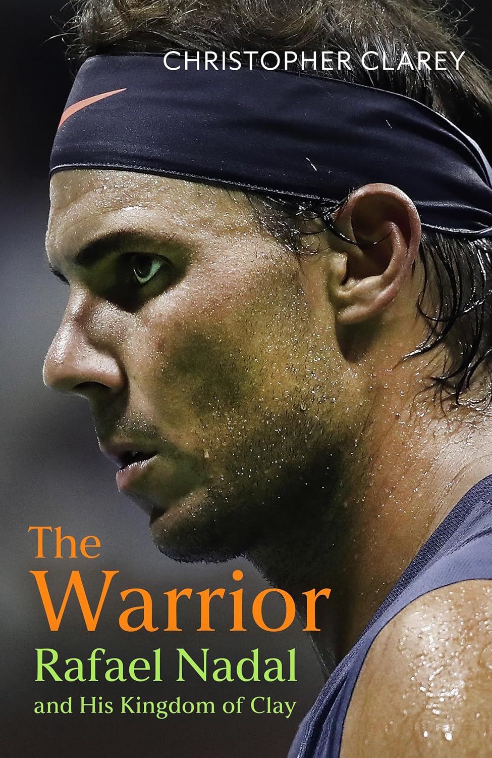 THE WARRIOR RAFAEL NADAL AND HIS KINGDOM OF CLAY